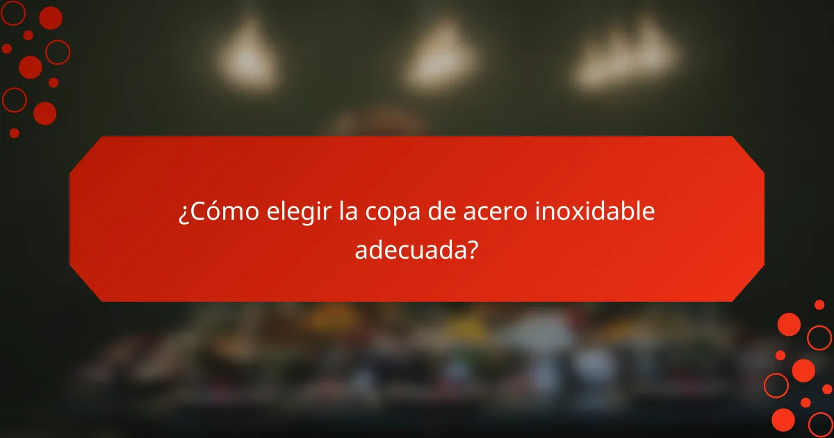 ¿Cómo elegir la copa de acero inoxidable adecuada?