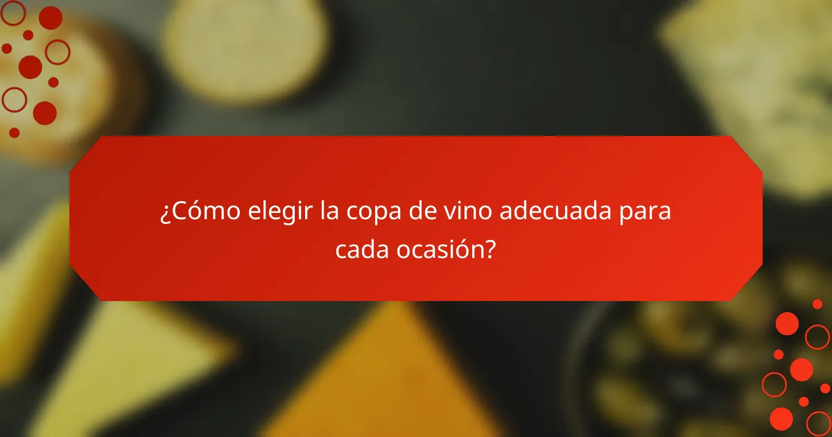 ¿Cómo elegir la copa de vino adecuada para cada ocasión?