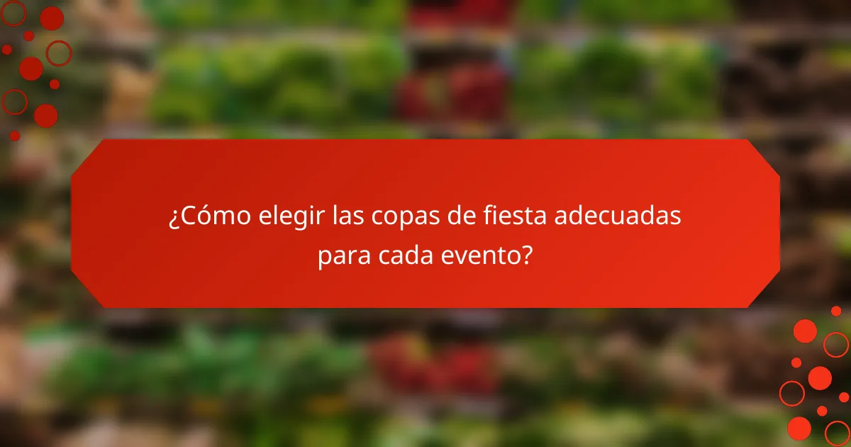 ¿Cómo elegir las copas de fiesta adecuadas para cada evento?