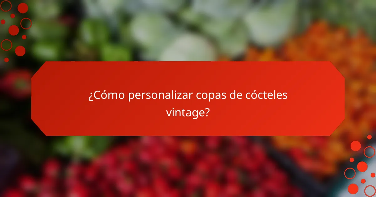 ¿Cómo personalizar copas de cócteles vintage?