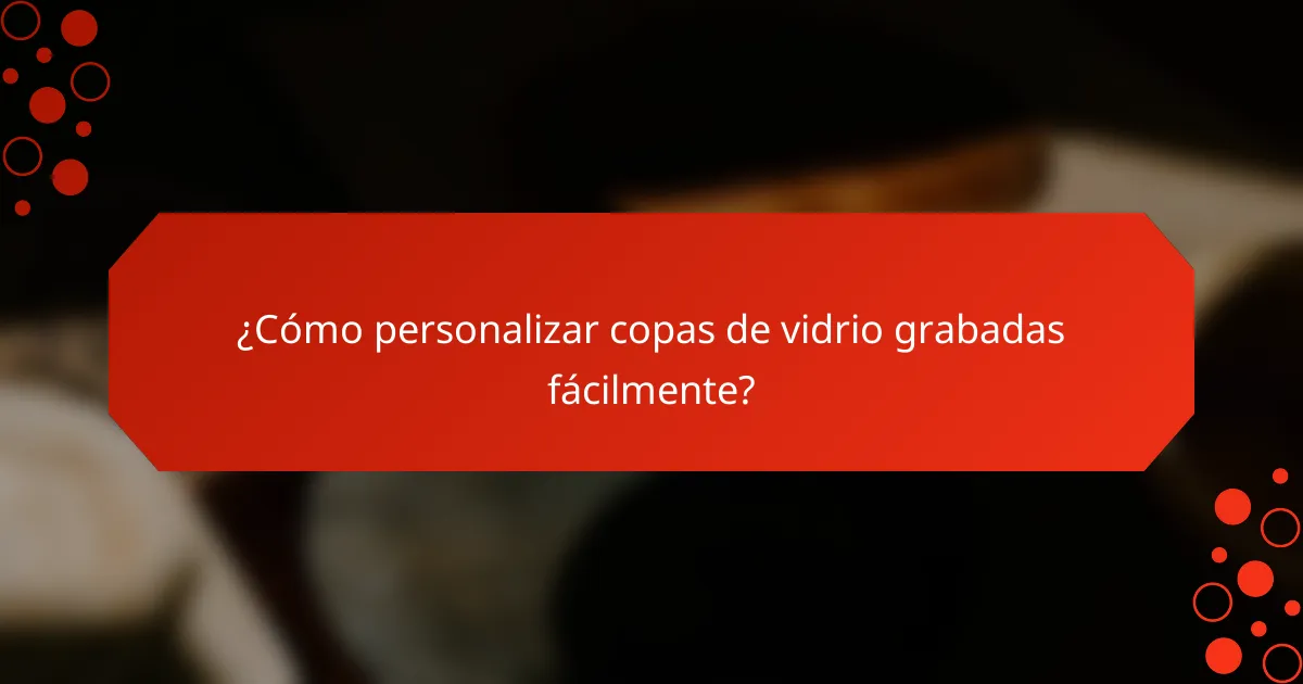 ¿Cómo personalizar copas de vidrio grabadas fácilmente?