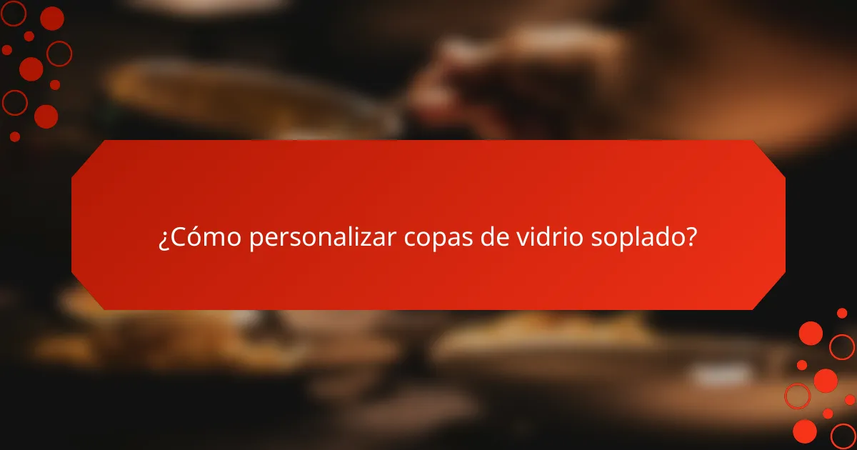 ¿Cómo personalizar copas de vidrio soplado?
