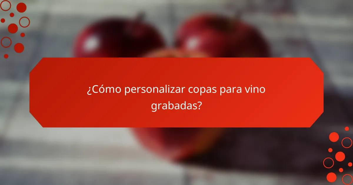 ¿Cómo personalizar copas para vino grabadas?