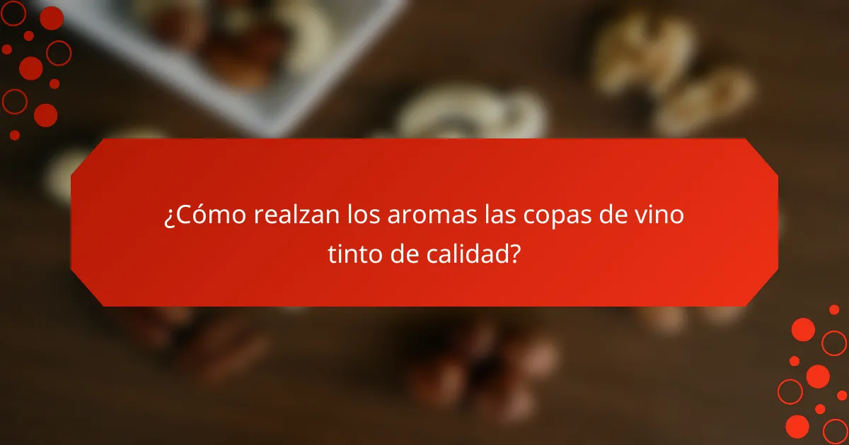 ¿Cómo realzan los aromas las copas de vino tinto de calidad?