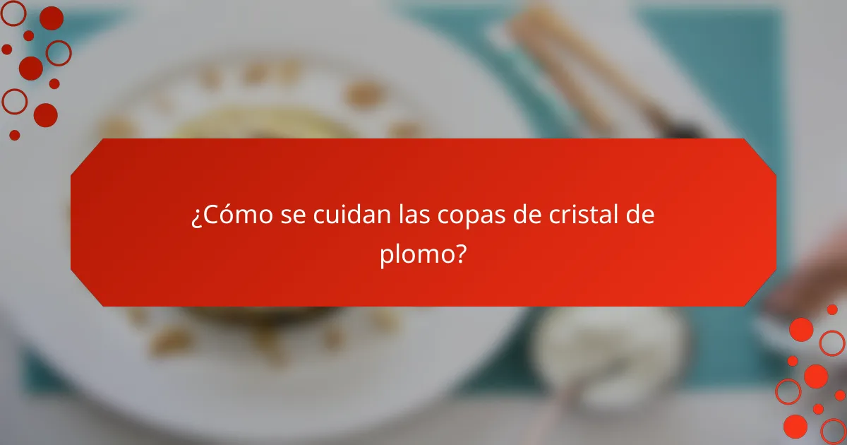 ¿Cómo se cuidan las copas de cristal de plomo?
