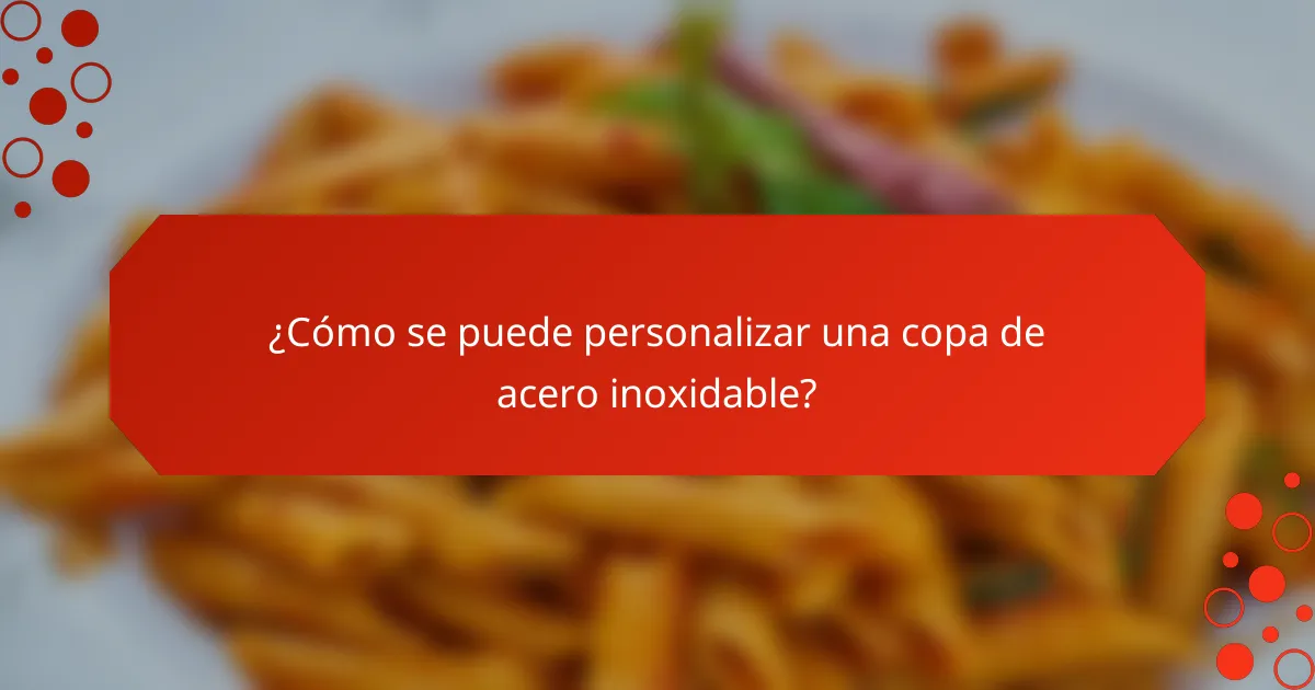 ¿Cómo se puede personalizar una copa de acero inoxidable?