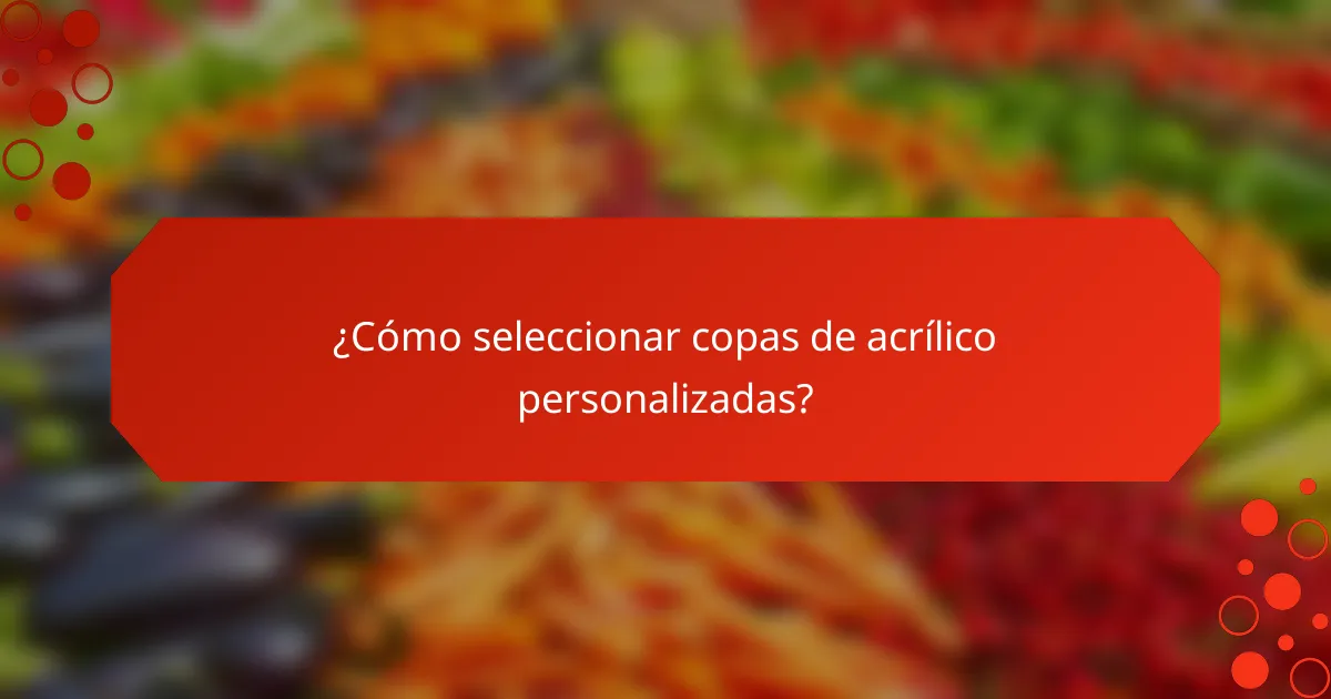 ¿Cómo seleccionar copas de acrílico personalizadas?