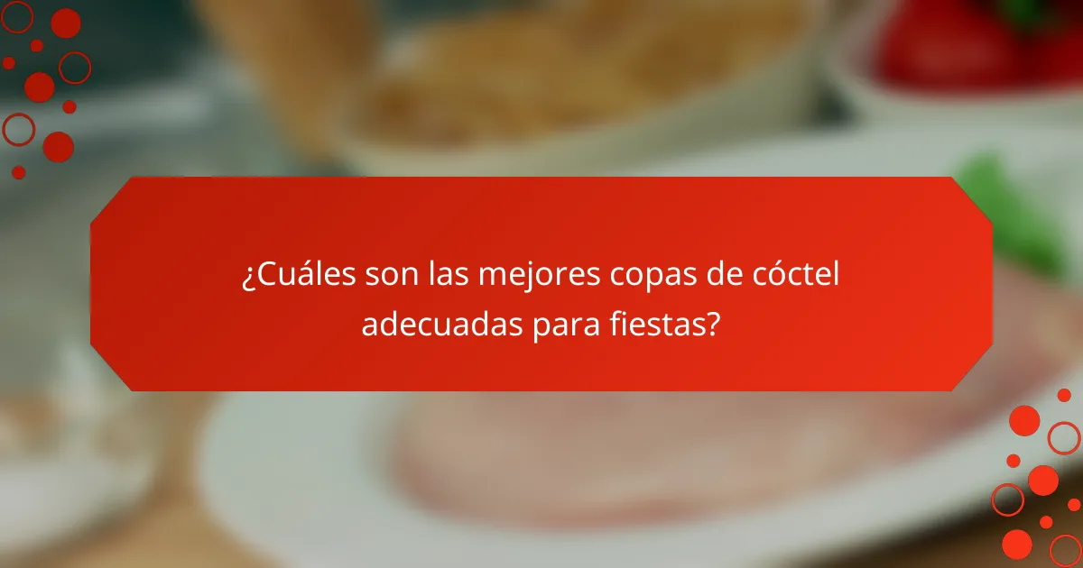 ¿Cuáles son las mejores copas de cóctel adecuadas para fiestas?