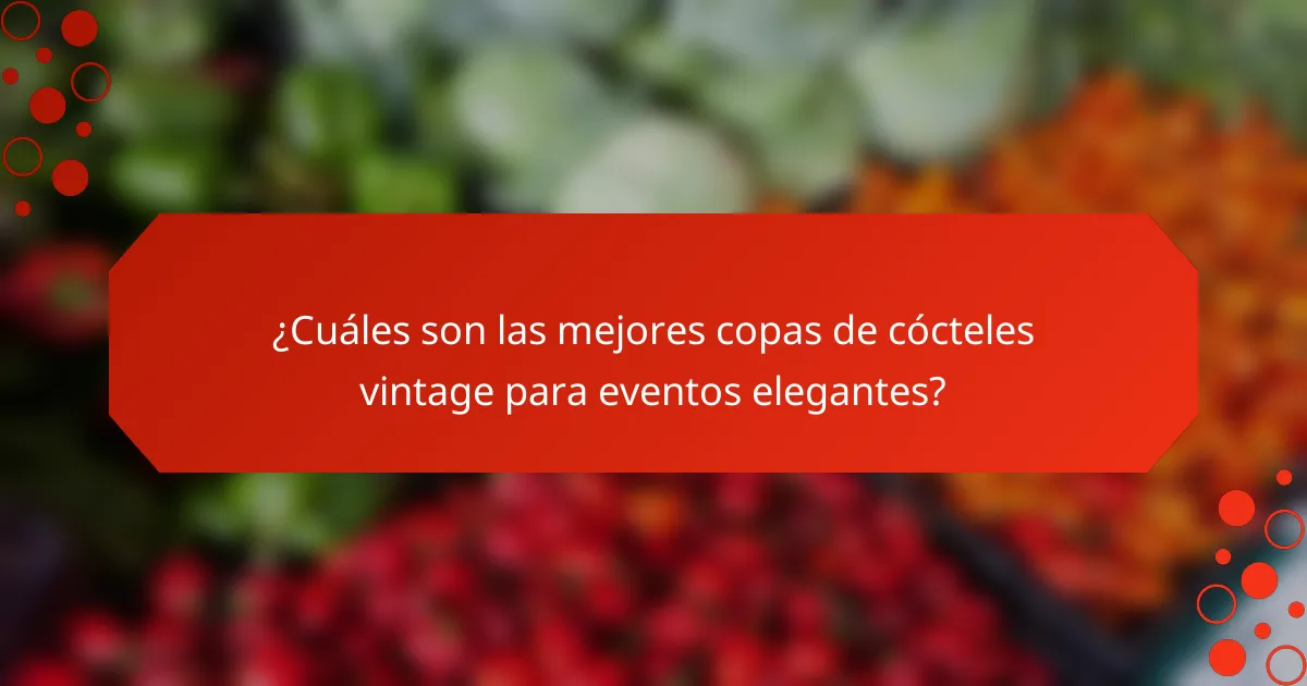 ¿Cuáles son las mejores copas de cócteles vintage para eventos elegantes?