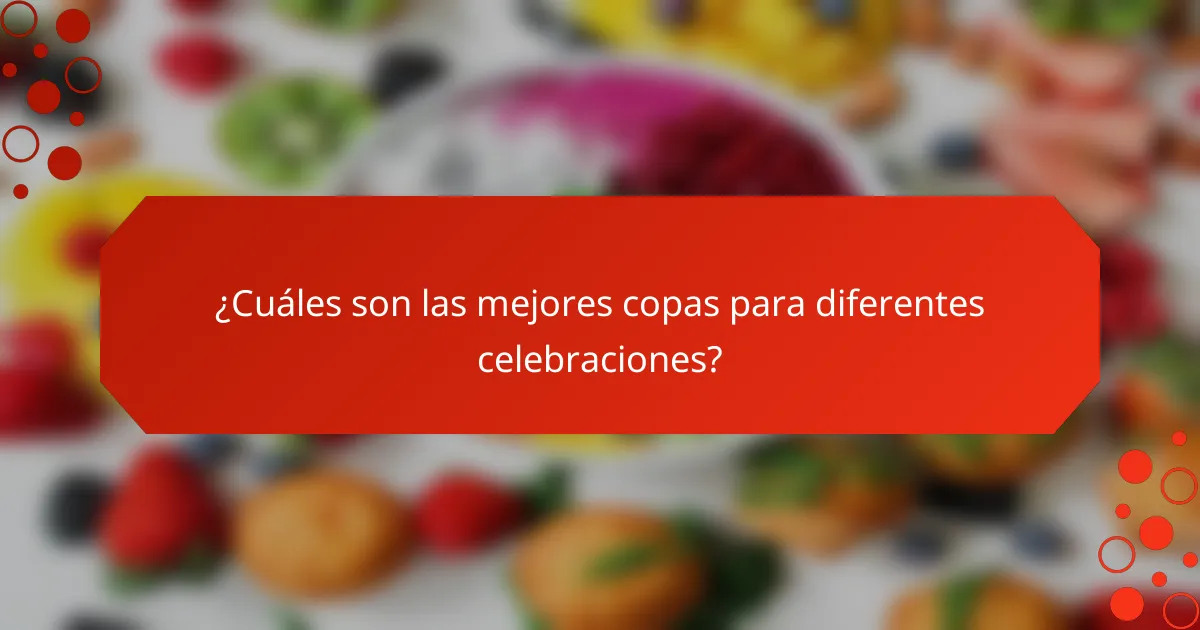 ¿Cuáles son las mejores copas para diferentes celebraciones?