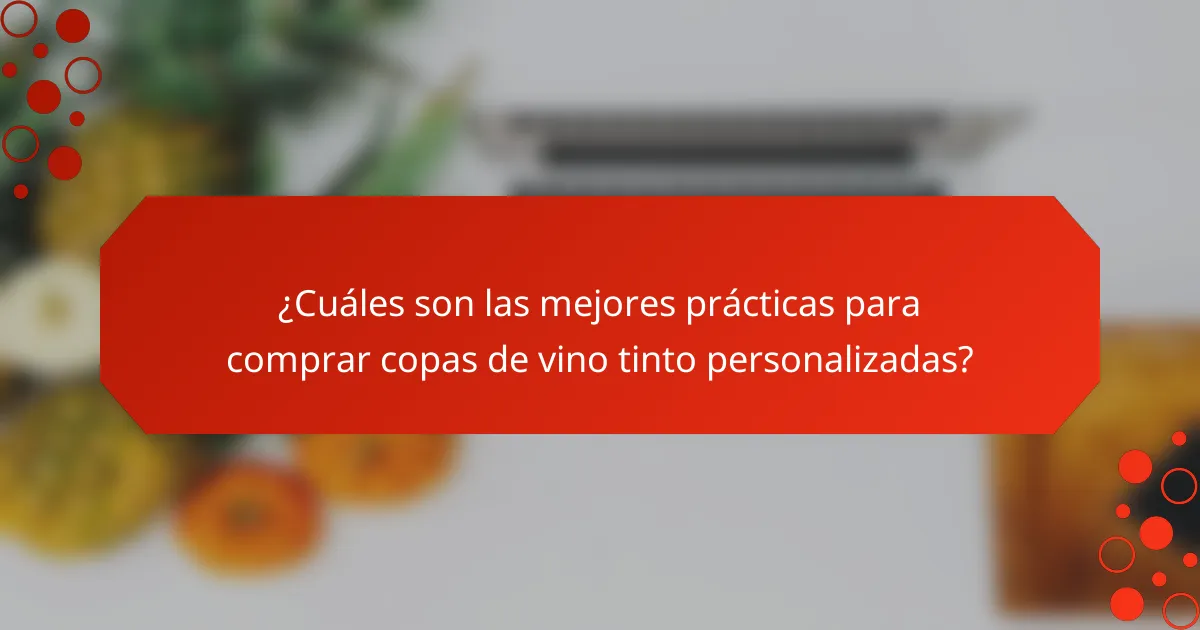 ¿Cuáles son las mejores prácticas para comprar copas de vino tinto personalizadas?