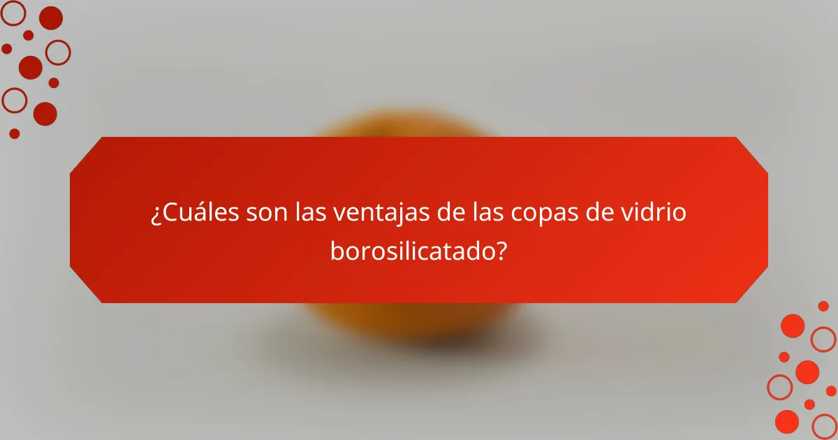 ¿Cuáles son las ventajas de las copas de vidrio borosilicatado?