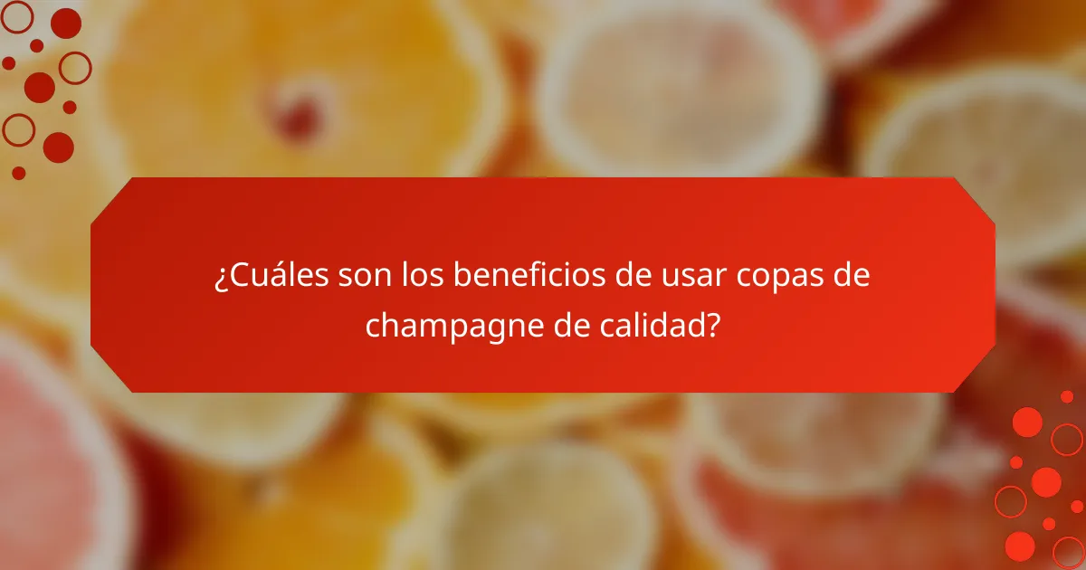 ¿Cuáles son los beneficios de usar copas de champagne de calidad?