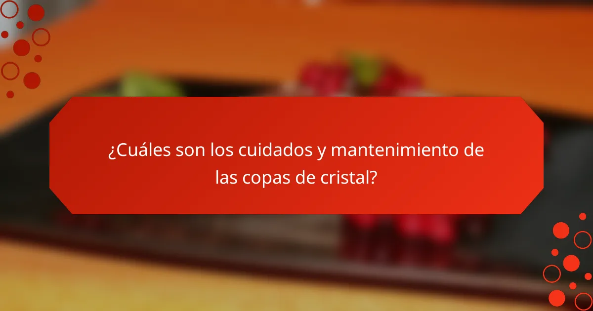 ¿Cuáles son los cuidados y mantenimiento de las copas de cristal?