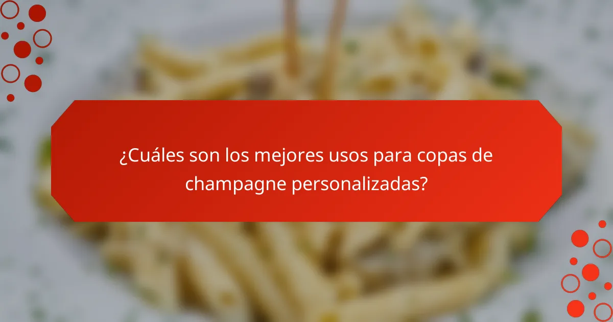 ¿Cuáles son los mejores usos para copas de champagne personalizadas?
