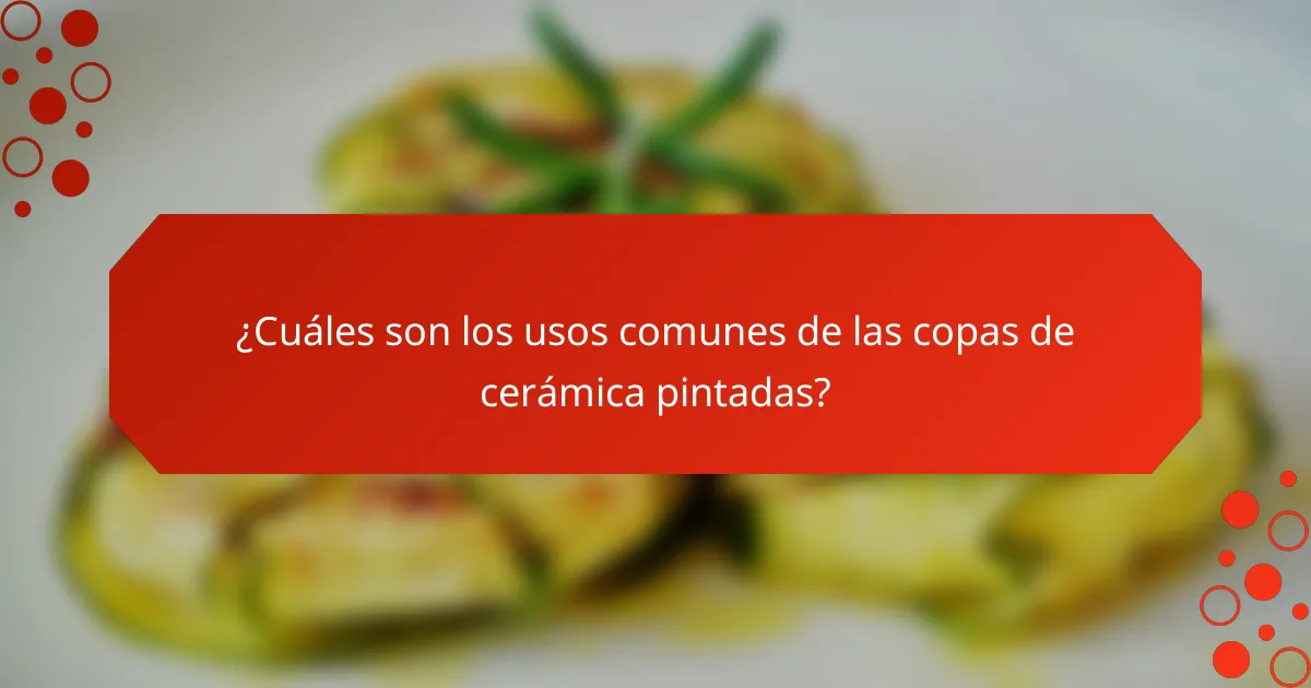 ¿Cuáles son los usos comunes de las copas de cerámica pintadas?
