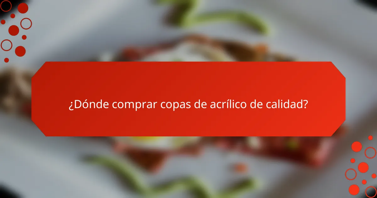¿Dónde comprar copas de acrílico de calidad?