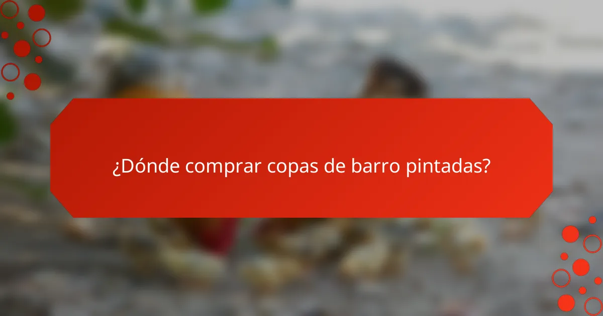 ¿Dónde comprar copas de barro pintadas?