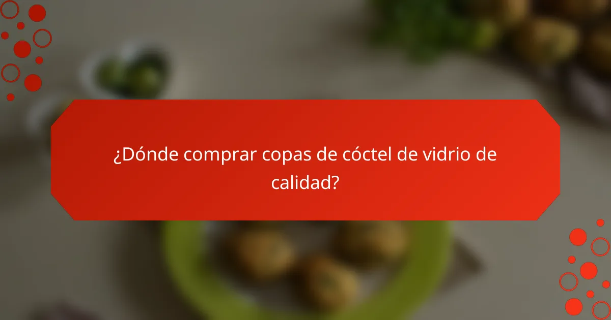 ¿Dónde comprar copas de cóctel de vidrio de calidad?