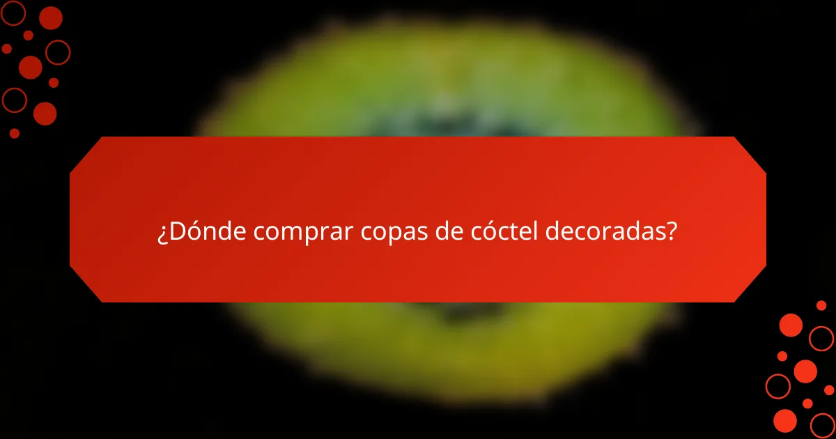 ¿Dónde comprar copas de cóctel decoradas?