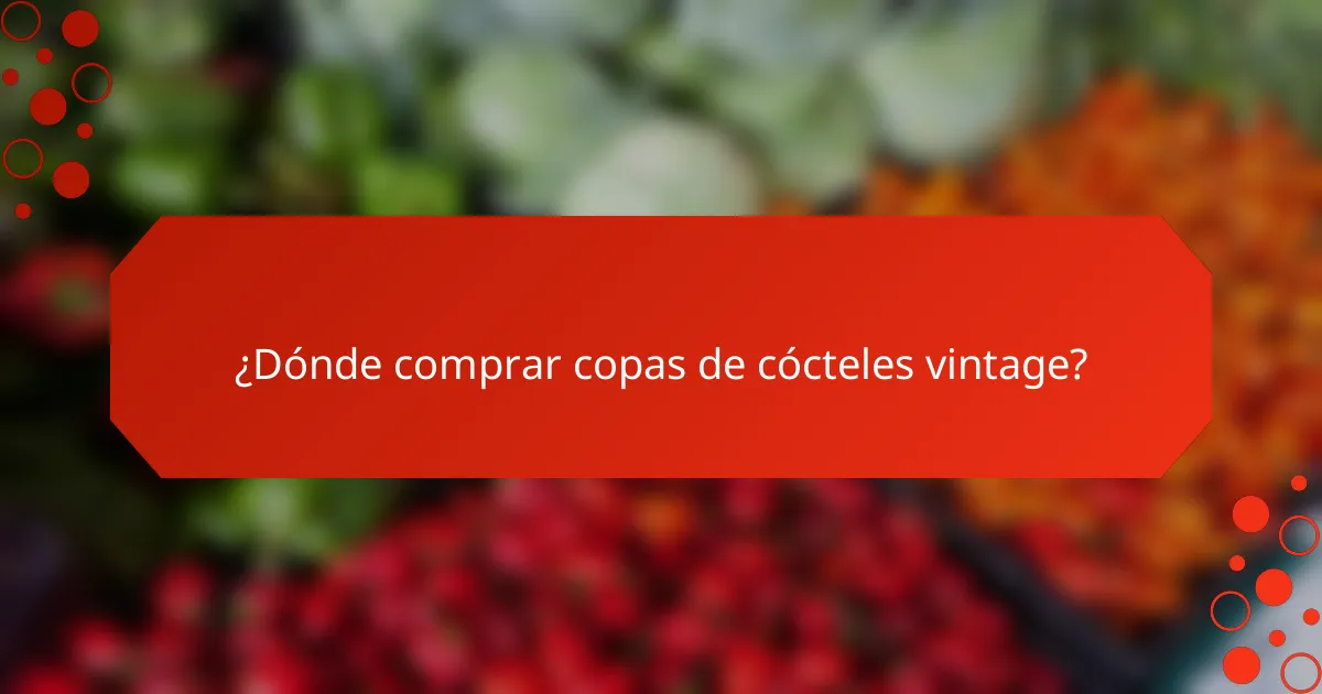 ¿Dónde comprar copas de cócteles vintage?