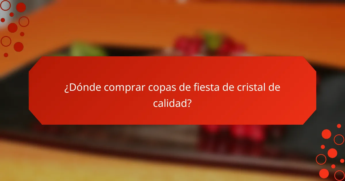 ¿Dónde comprar copas de fiesta de cristal de calidad?