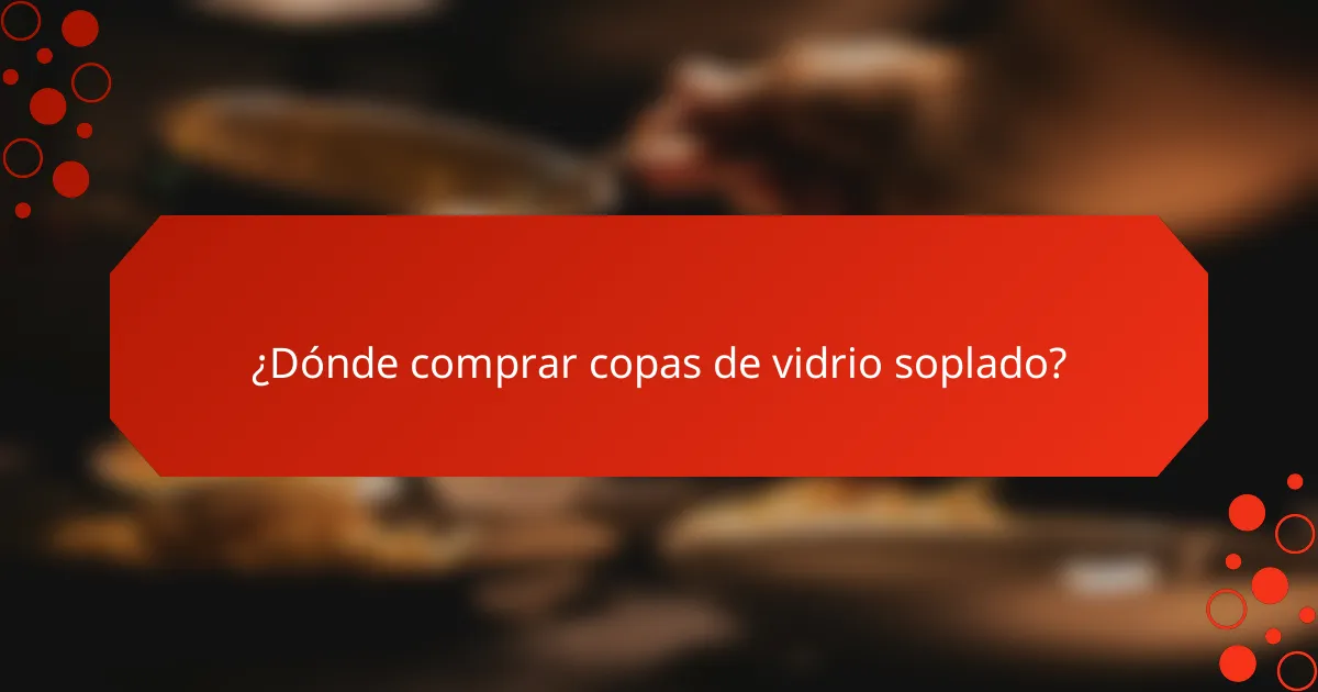 ¿Dónde comprar copas de vidrio soplado?