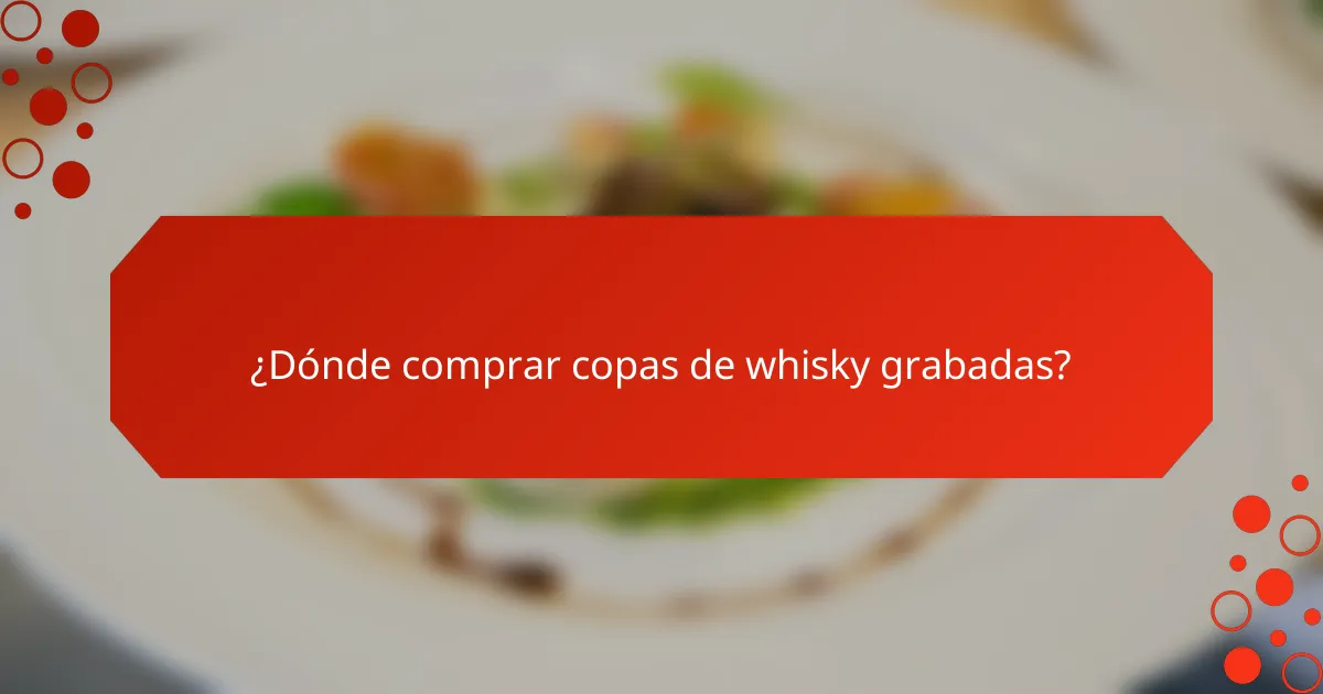 ¿Dónde comprar copas de whisky grabadas?