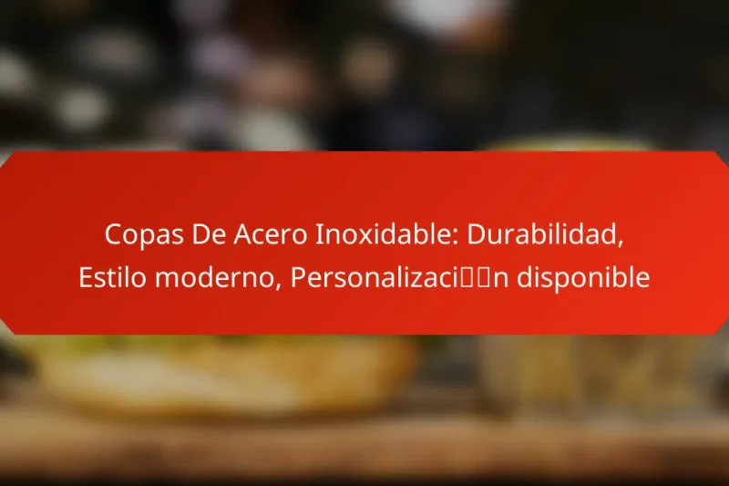 Copas De Acero Inoxidable: Durabilidad, Estilo moderno, Personalización disponible