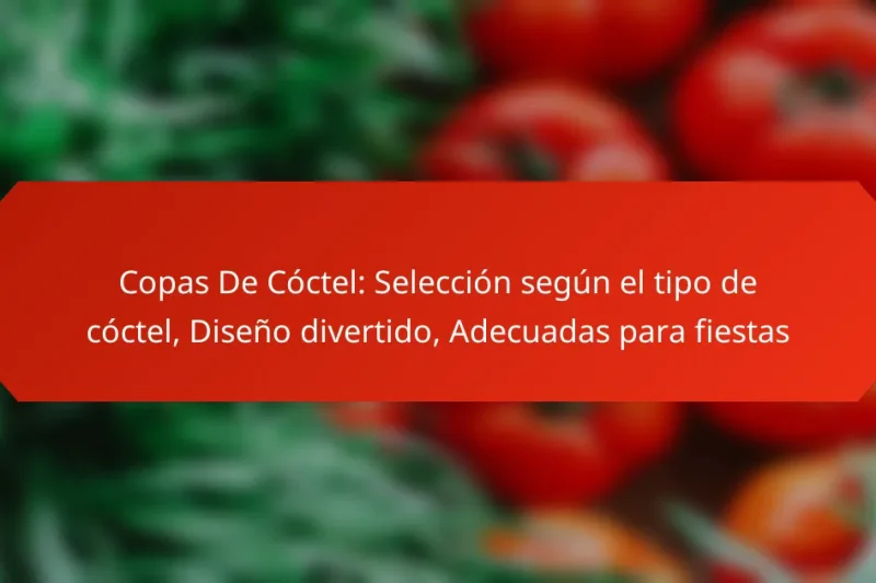 Copas De Cóctel: Selección según el tipo de cóctel, Diseño divertido, Adecuadas para fiestas