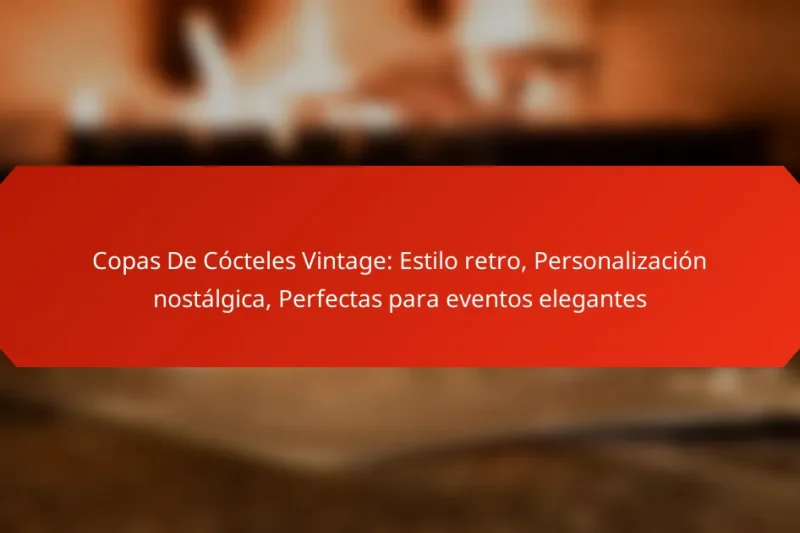 Copas De Cócteles Vintage: Estilo retro, Personalización nostálgica, Perfectas para eventos elegantes
