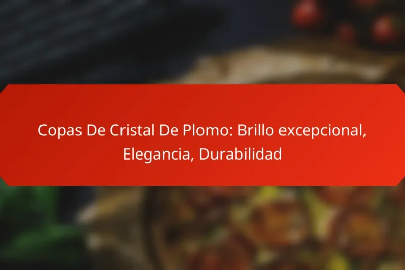 Copas De Cristal De Plomo: Brillo excepcional, Elegancia, Durabilidad