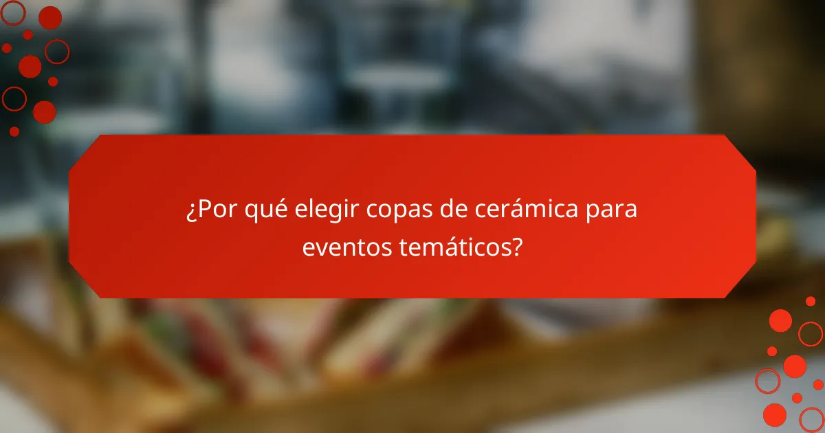 ¿Por qué elegir copas de cerámica para eventos temáticos?