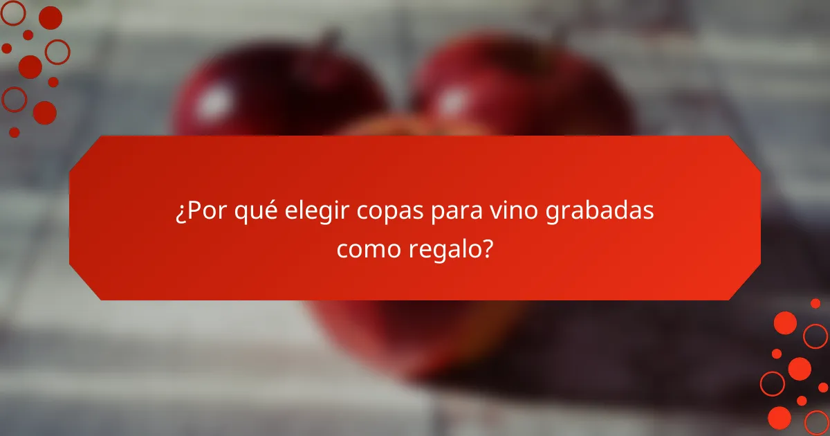 ¿Por qué elegir copas para vino grabadas como regalo?