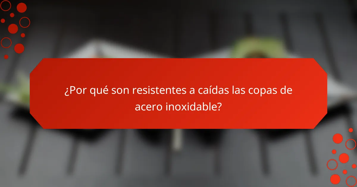 ¿Por qué son resistentes a caídas las copas de acero inoxidable?