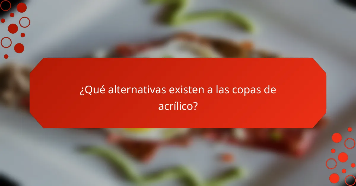 ¿Qué alternativas existen a las copas de acrílico?