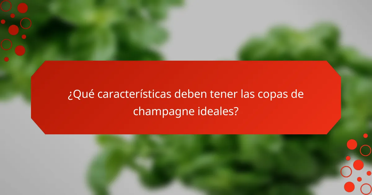 ¿Qué características deben tener las copas de champagne ideales?