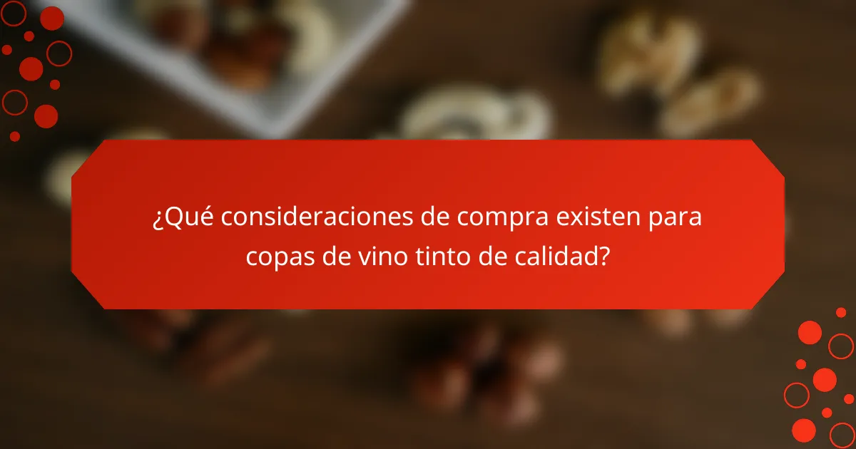¿Qué consideraciones de compra existen para copas de vino tinto de calidad?
