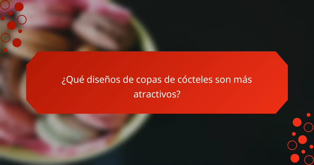 ¿Qué diseños de copas de cócteles son más atractivos?