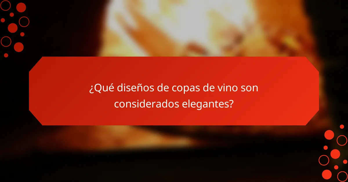 ¿Qué diseños de copas de vino son considerados elegantes?