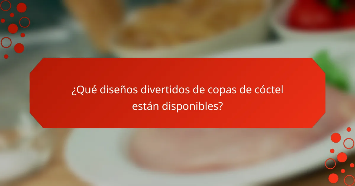 ¿Qué diseños divertidos de copas de cóctel están disponibles?