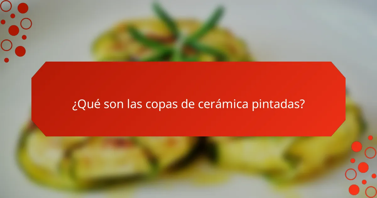 ¿Qué son las copas de cerámica pintadas?