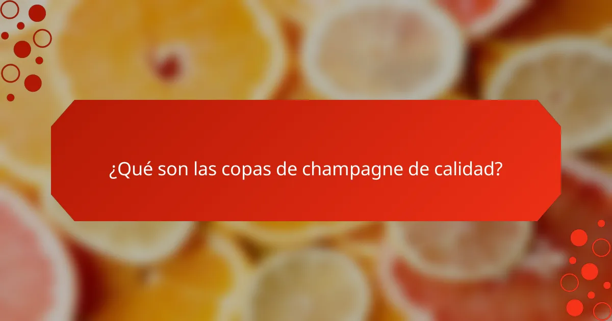 ¿Qué son las copas de champagne de calidad?