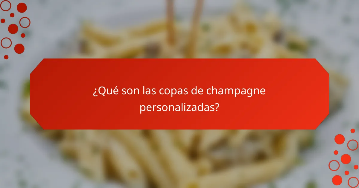 ¿Qué son las copas de champagne personalizadas?
