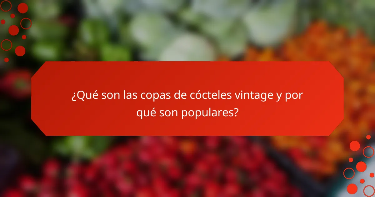 ¿Qué son las copas de cócteles vintage y por qué son populares?