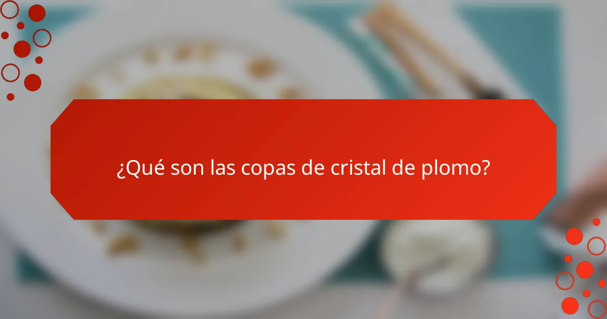 ¿Qué son las copas de cristal de plomo?