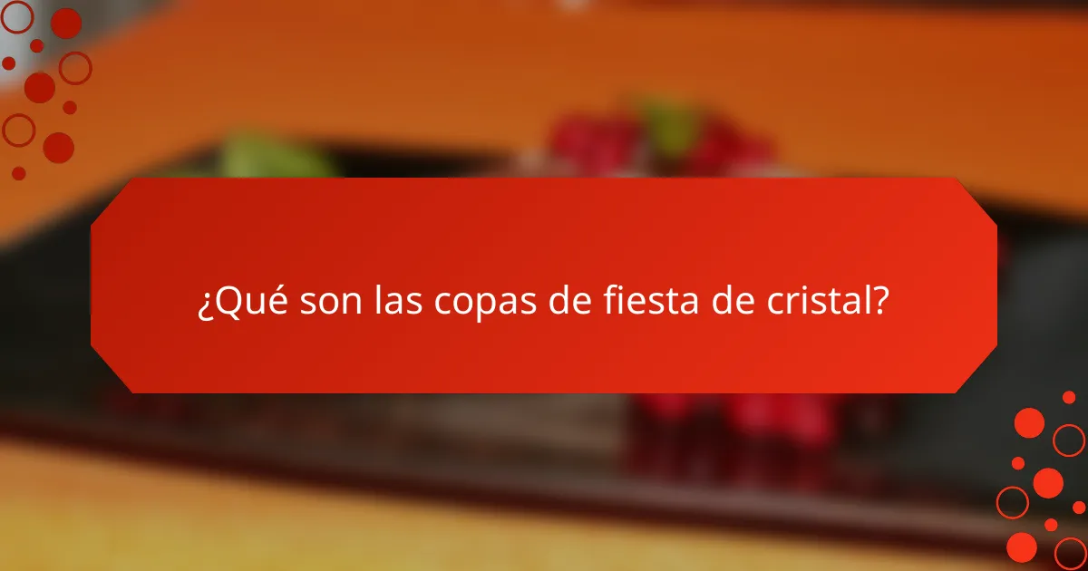 ¿Qué son las copas de fiesta de cristal?