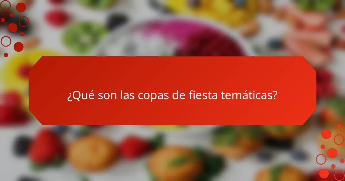 ¿Qué son las copas de fiesta temáticas?