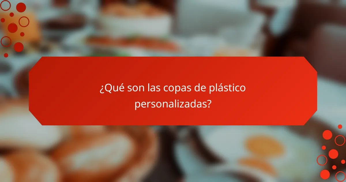 ¿Qué son las copas de plástico personalizadas?