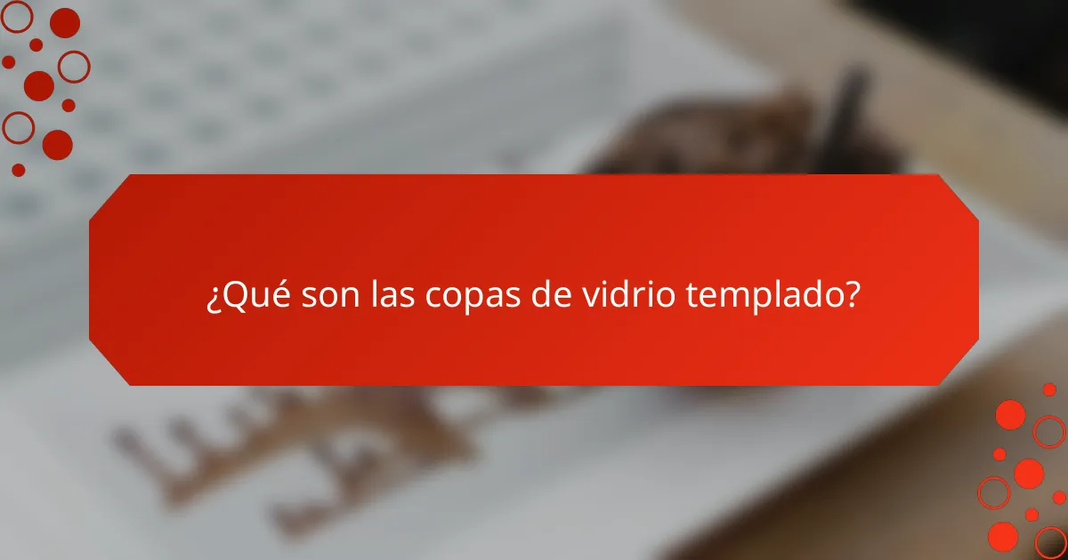 ¿Qué son las copas de vidrio templado?